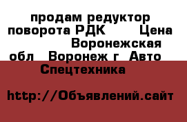 продам редуктор поворота РДК,RDK › Цена ­ 10 000 - Воронежская обл., Воронеж г. Авто » Спецтехника   